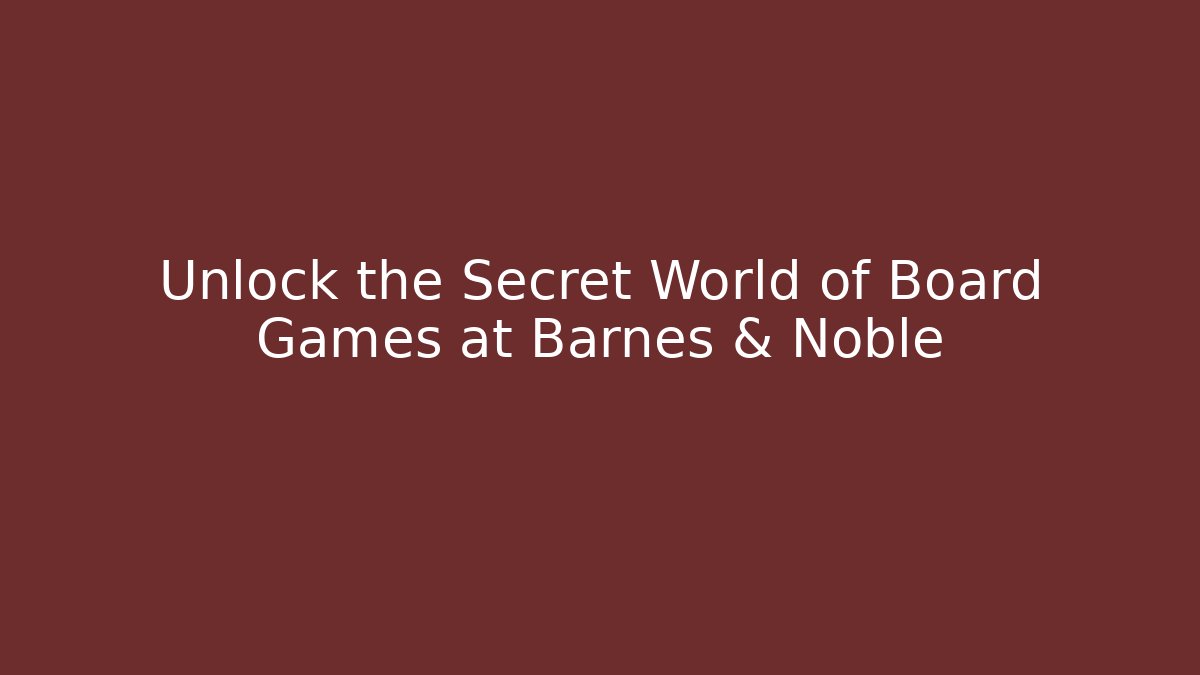 Unlock the Secret World of Board Games at Barnes & Noble