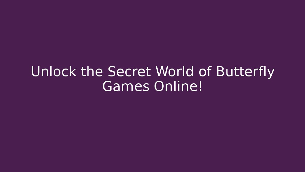 Unlock the Secret World of Butterfly Games Online!