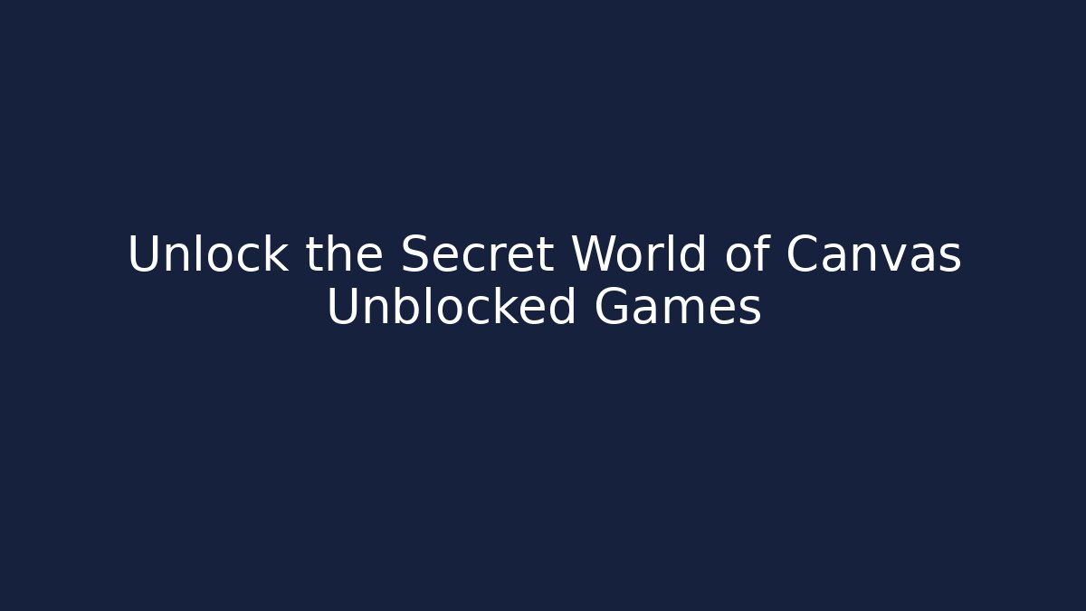 Unlock the Secret World of Canvas Unblocked Games
