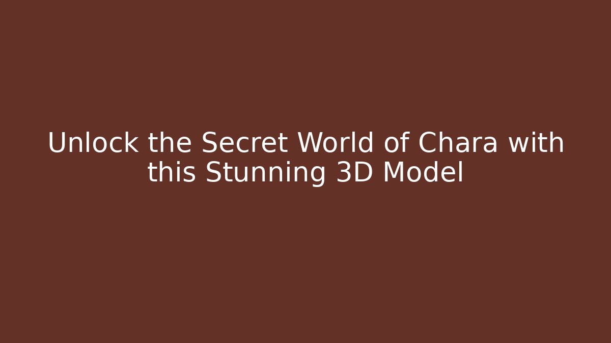 Unlock the Secret World of Chara with this Stunning 3D Model