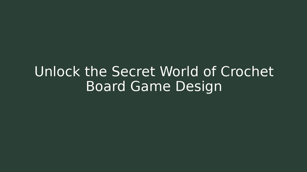 Unlock the Secret World of Crochet Board Game Design