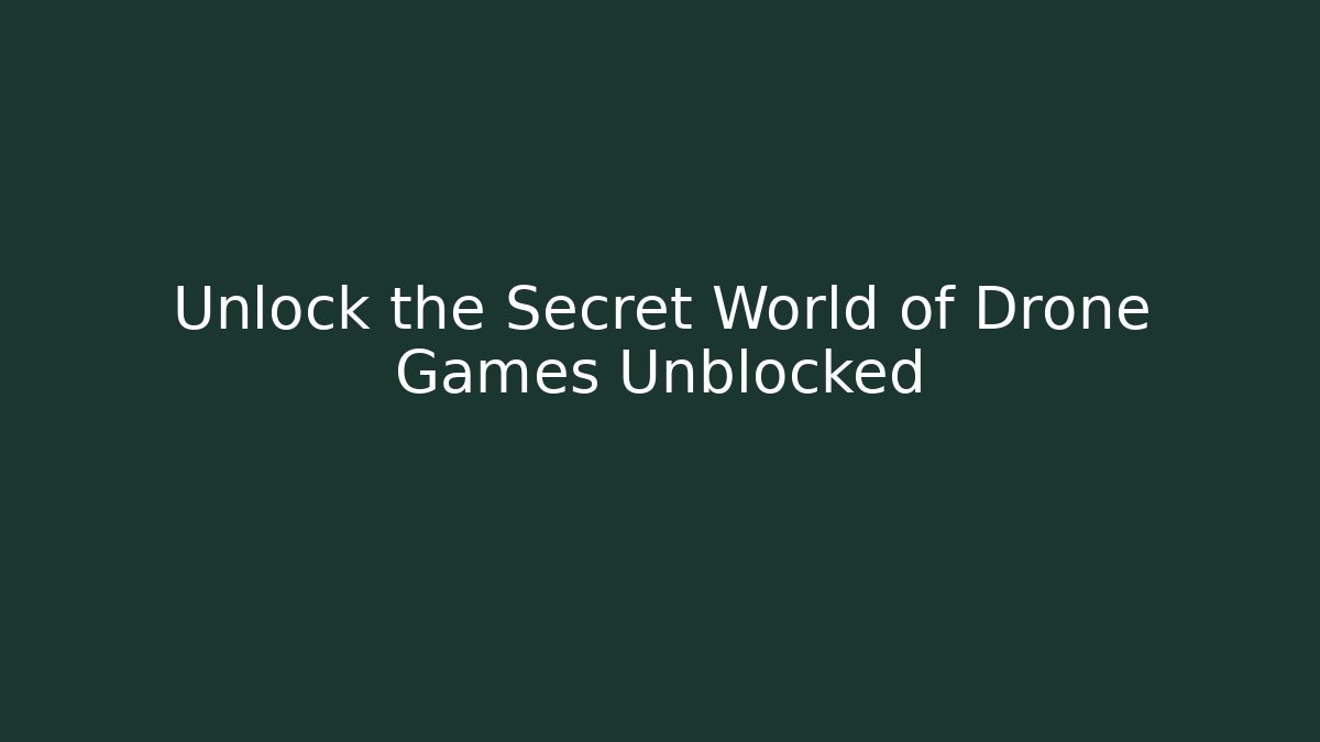Unlock the Secret World of Drone Games Unblocked
