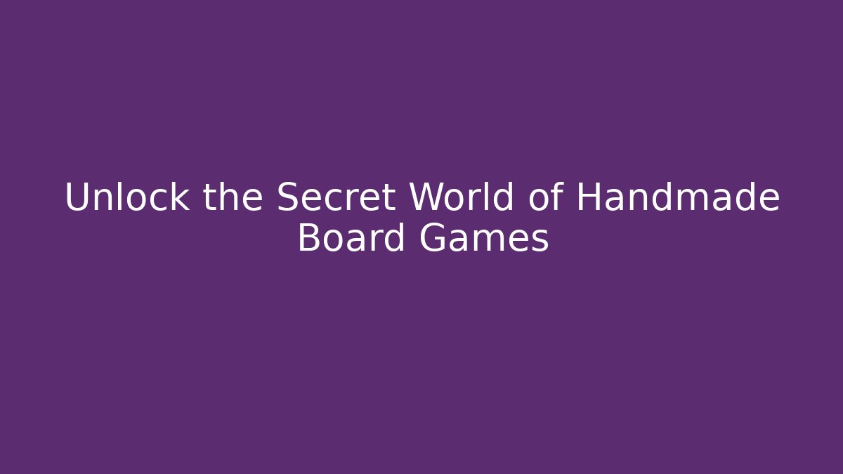 Unlock the Secret World of Handmade Board Games