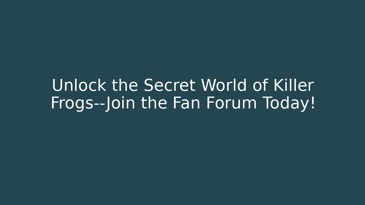 Unlock the Secret World of Killer Frogs—Join the Fan Forum Today!
