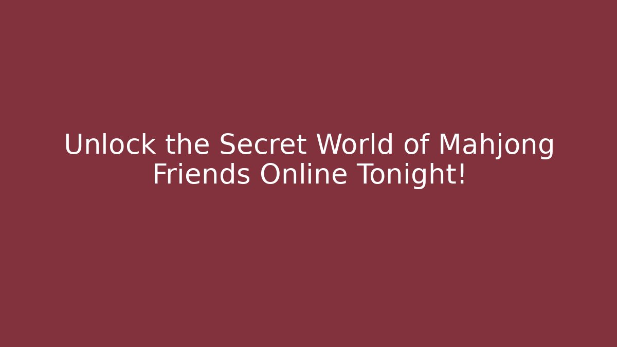 Unlock the Secret World of Mahjong Friends Online Tonight!