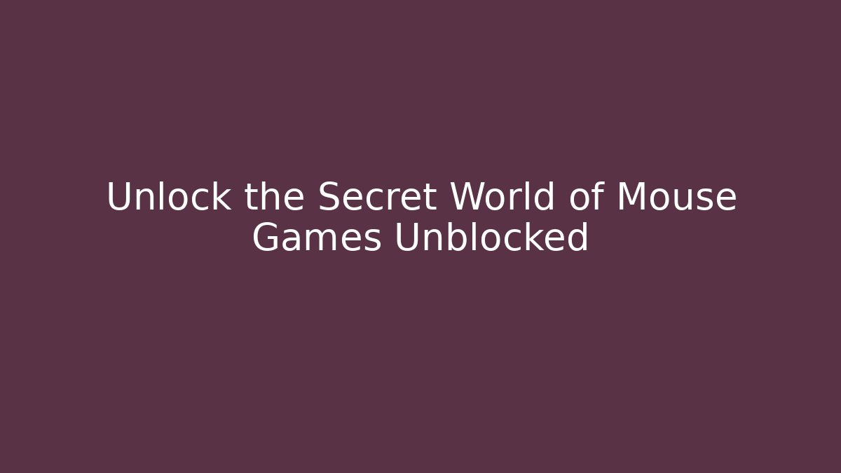 Unlock the Secret World of Mouse Games Unblocked