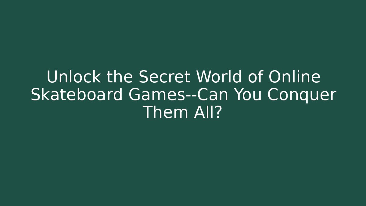 Unlock the Secret World of Online Skateboard Games—Can You Conquer Them All?