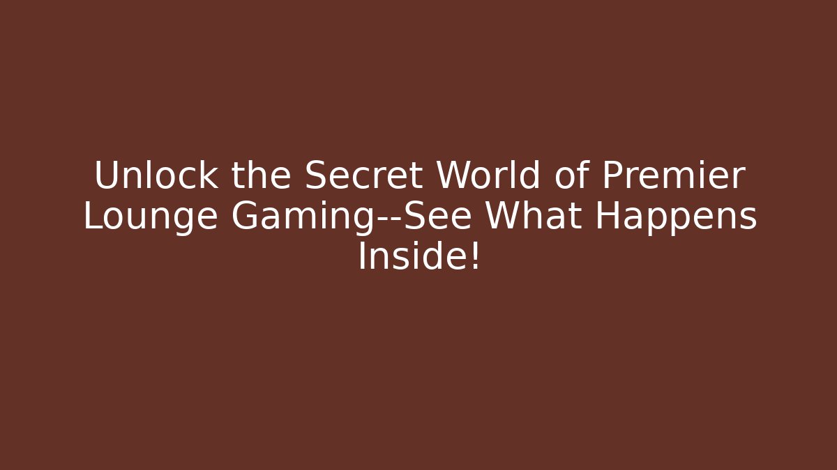 Unlock the Secret World of Premier Lounge Gaming—See What Happens Inside!