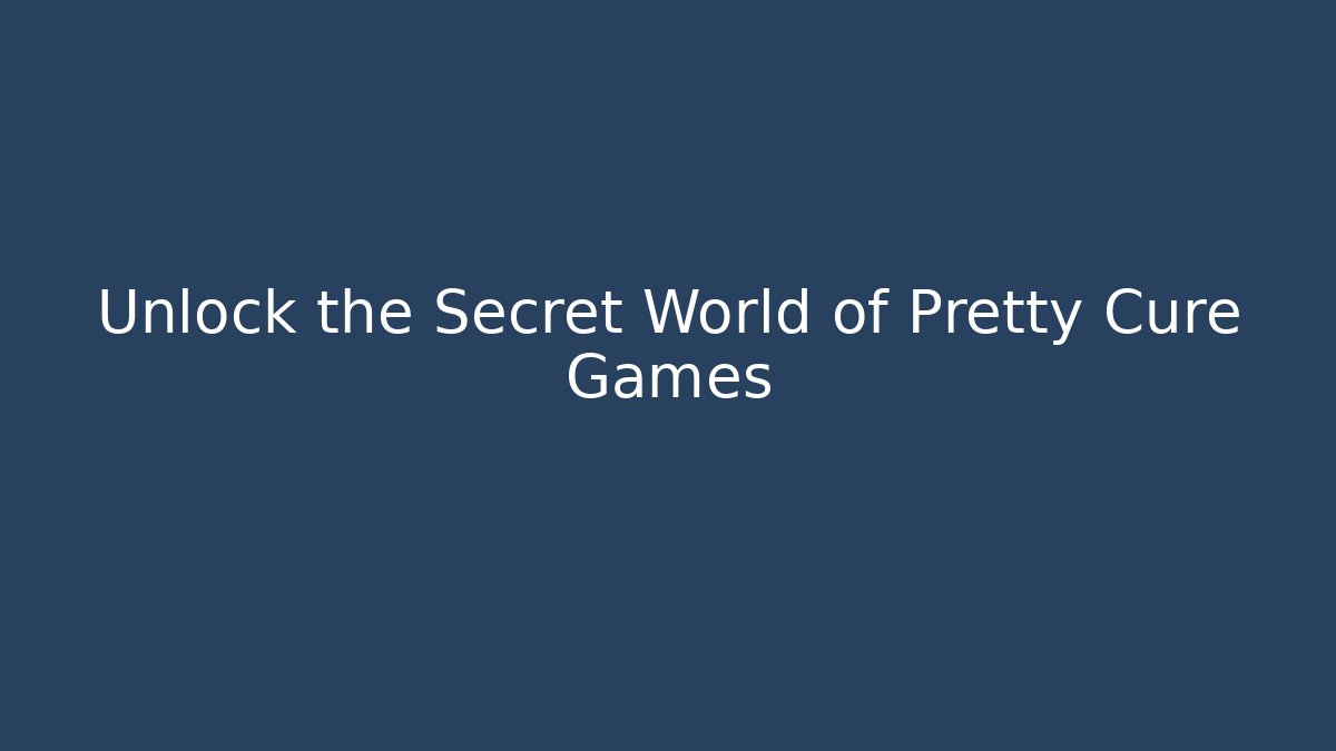Unlock the Secret World of Pretty Cure Games