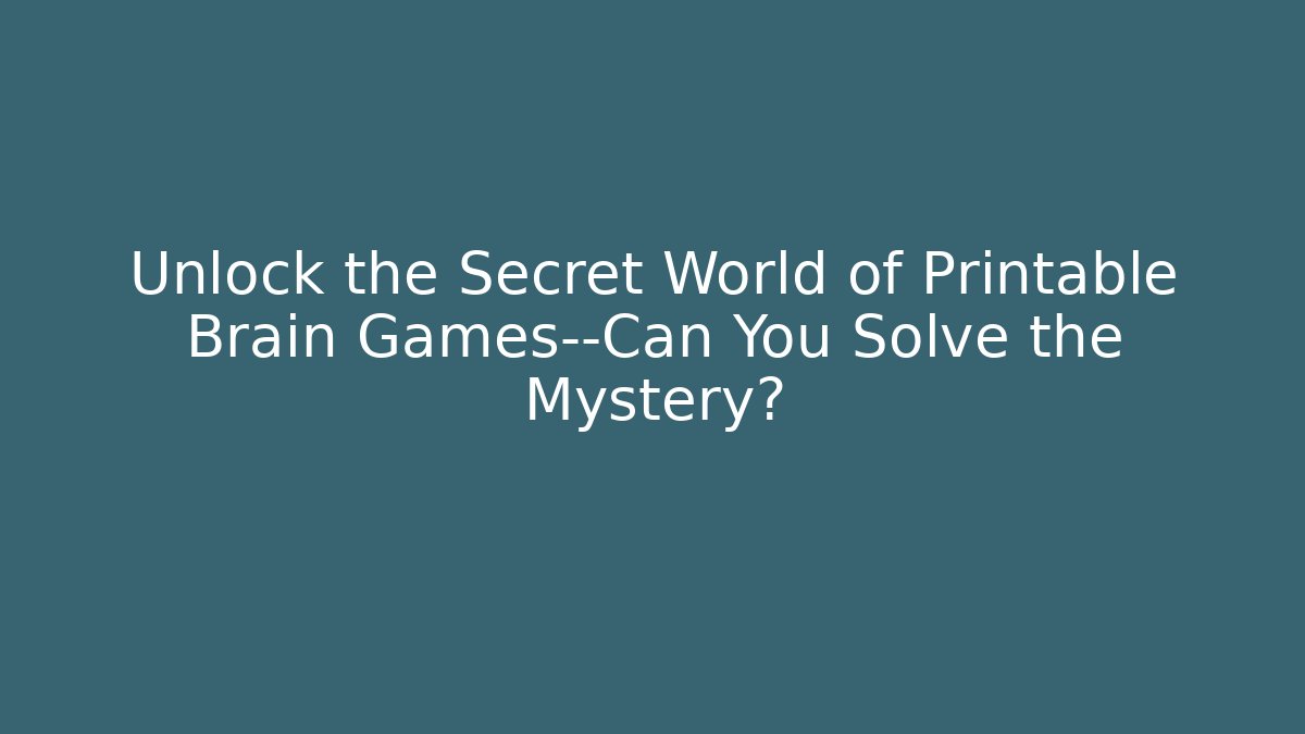 Unlock the Secret World of Printable Brain Games—Can You Solve the Mystery?