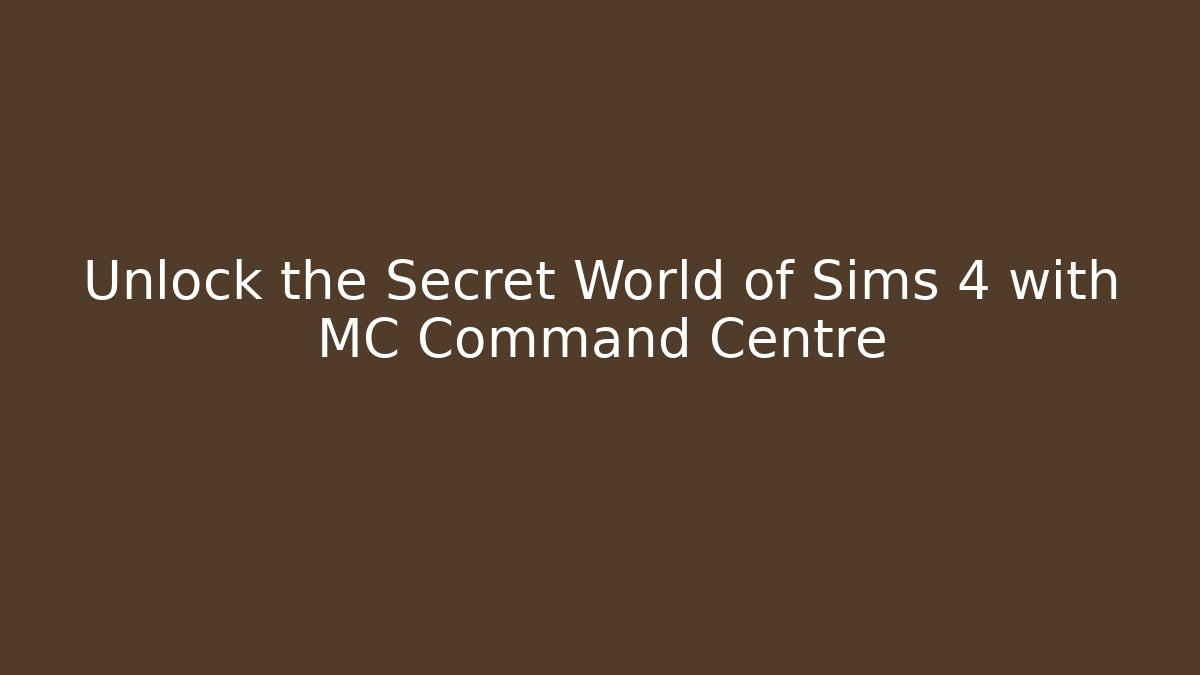 Unlock the Secret World of Sims 4 with MC Command Centre