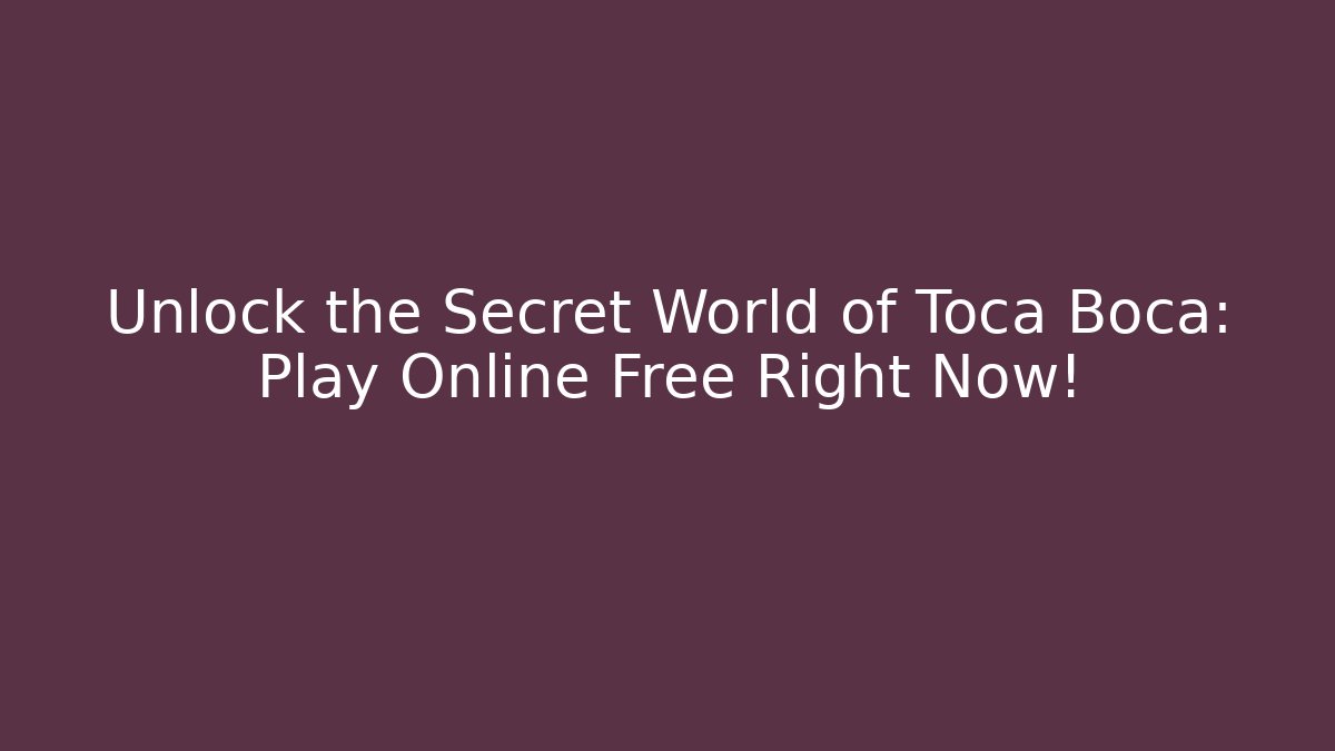 Unlock the Secret World of Toca Boca: Play Online Free Right Now!
