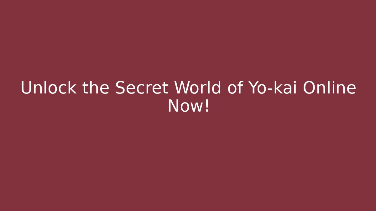 Unlock the Secret World of Yo-kai Online Now!