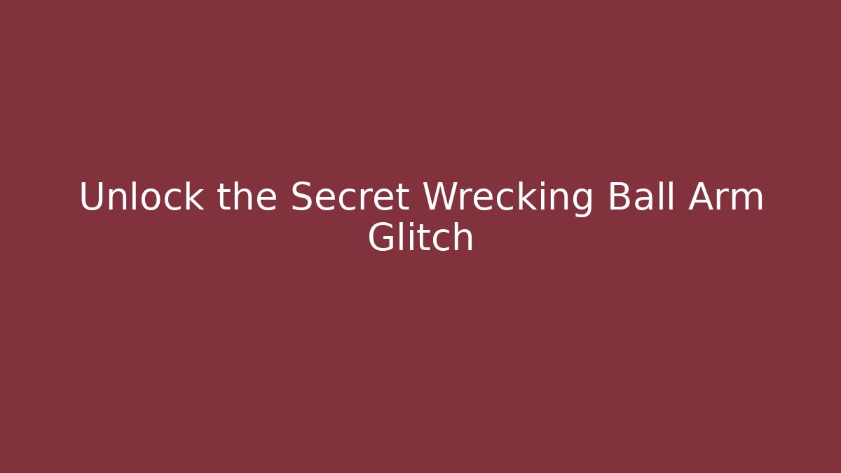 Unlock the Secret Wrecking Ball Arm Glitch