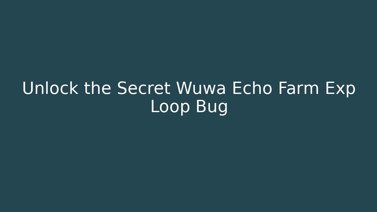 Unlock the Secret Wuwa Echo Farm Exp Loop Bug