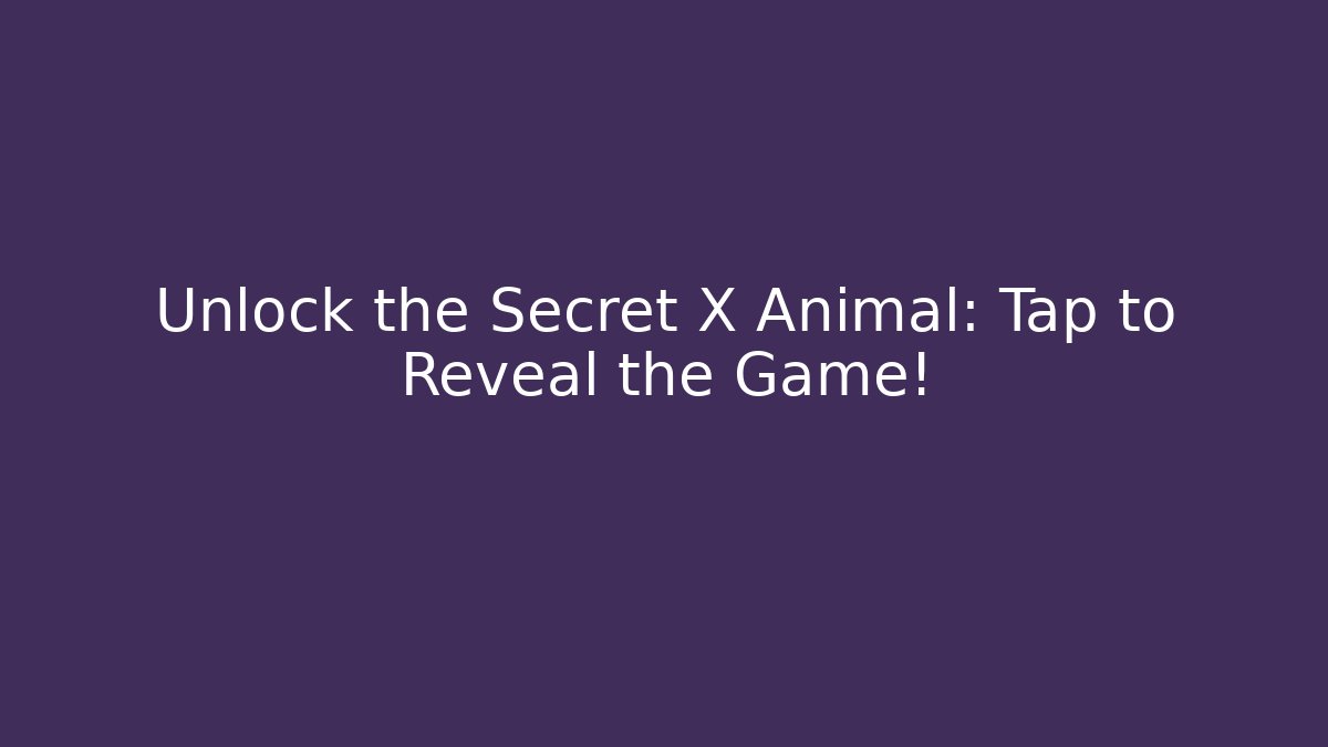 Unlock the Secret X Animal: Tap to Reveal the Game!