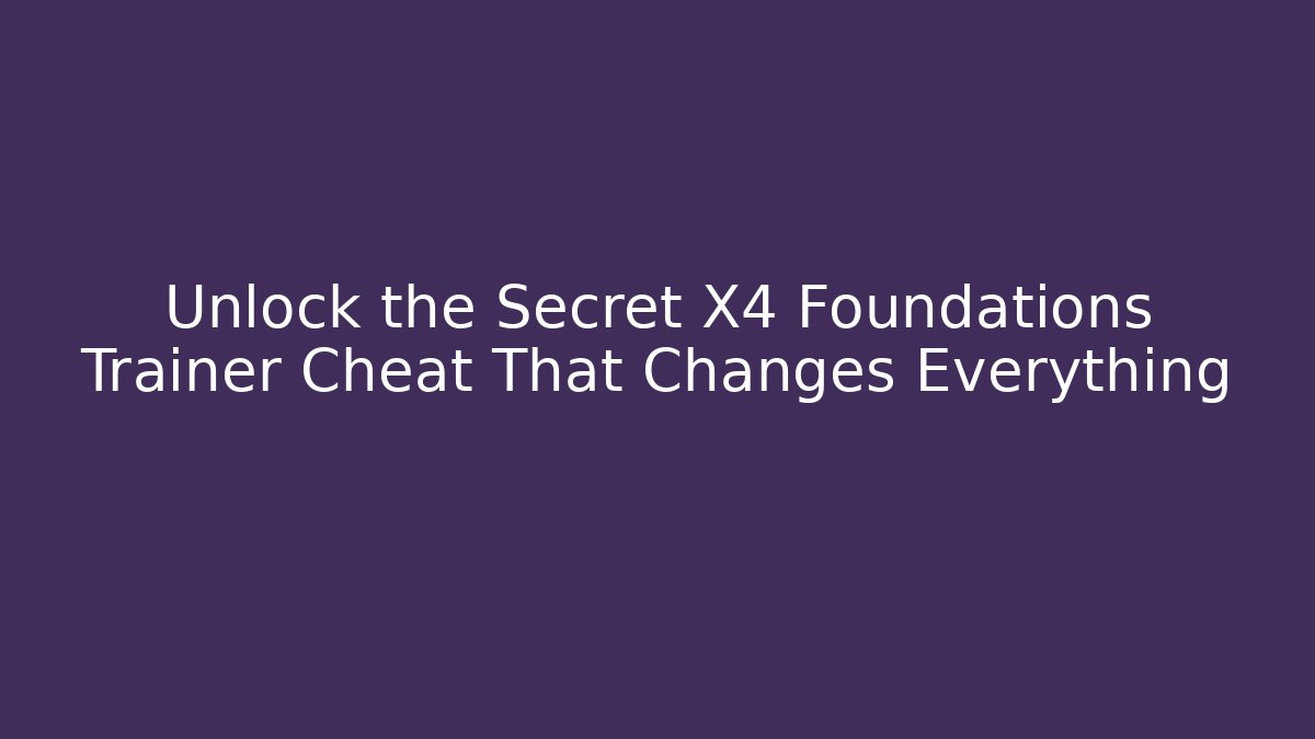 Unlock the Secret X4 Foundations Trainer Cheat That Changes Everything