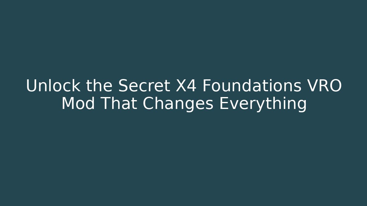 Unlock the Secret X4 Foundations VRO Mod That Changes Everything