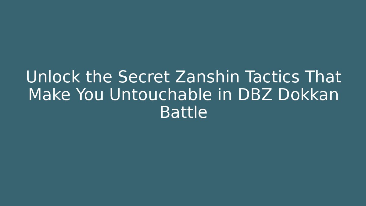 Unlock the Secret Zanshin Tactics That Make You Untouchable in DBZ Dokkan Battle