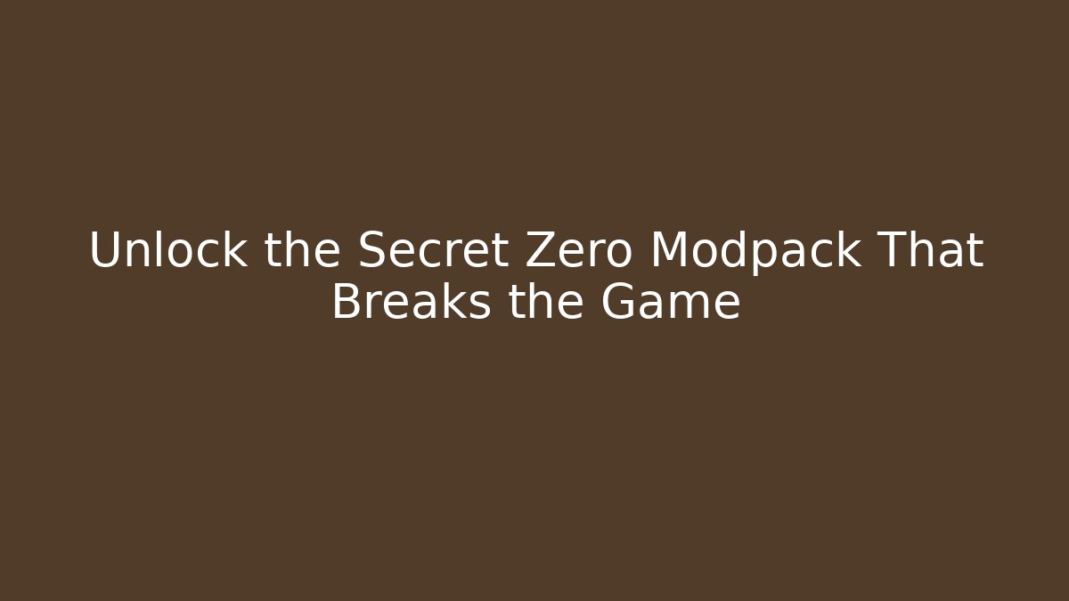 Unlock the Secret Zero Modpack That Breaks the Game