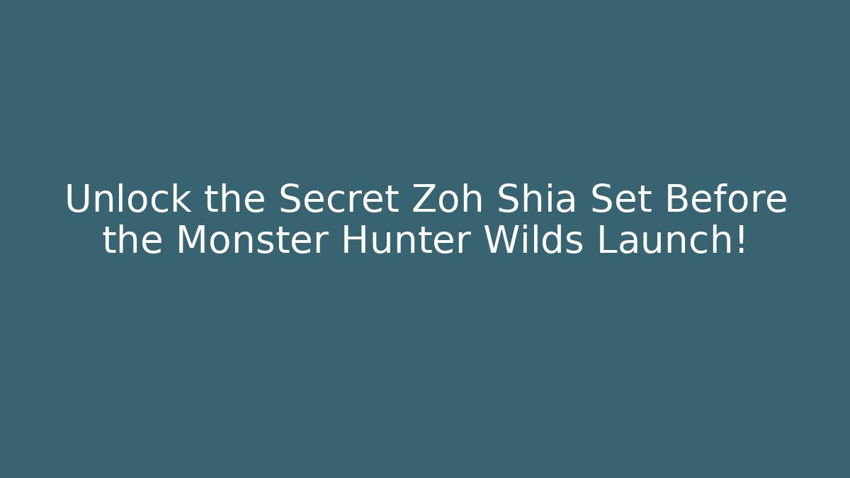 Unlock the Secret Zoh Shia Set Before the Monster Hunter Wilds Launch!