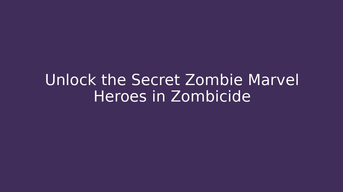 Unlock the Secret Zombie Marvel Heroes in Zombicide