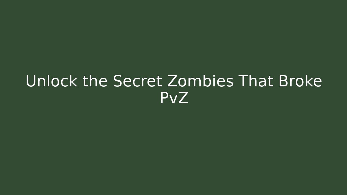 Unlock the Secret Zombies That Broke PvZ