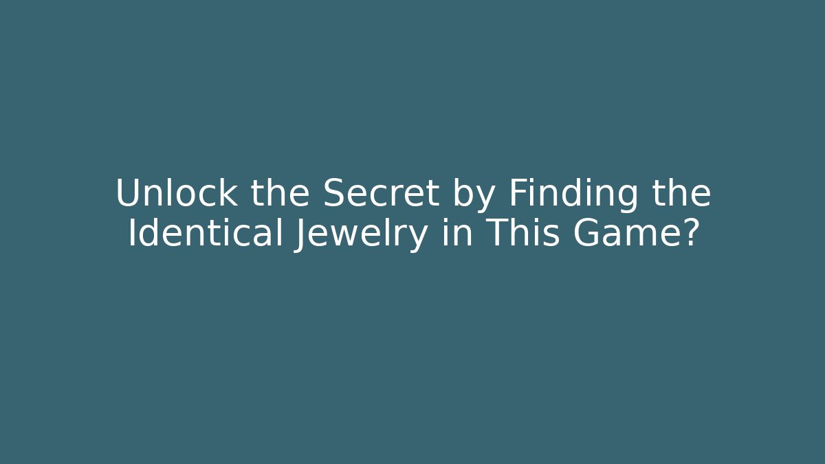 Unlock the Secret by Finding the Identical Jewelry in This Game?