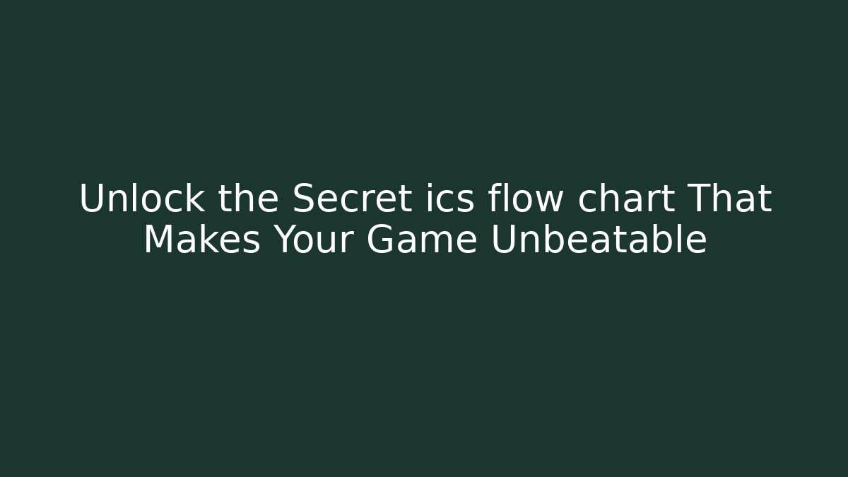 Unlock the Secret ics flow chart That Makes Your Game Unbeatable