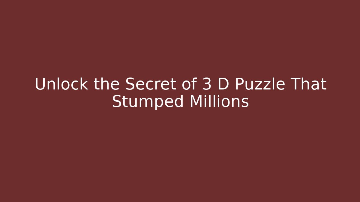 Unlock the Secret of 3 D Puzzle That Stumped Millions