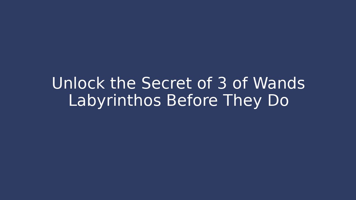 Unlock the Secret of 3 of Wands Labyrinthos Before They Do