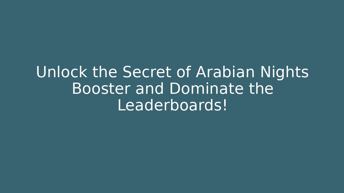 Unlock the Secret of Arabian Nights Booster and Dominate the Leaderboards!