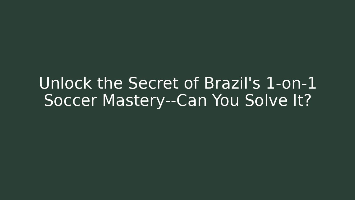 Unlock the Secret of Brazil’s 1-on-1 Soccer Mastery—Can You Solve It?