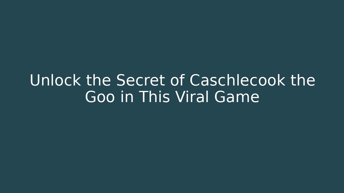 Unlock the Secret of Caschlecook the Goo in This Viral Game