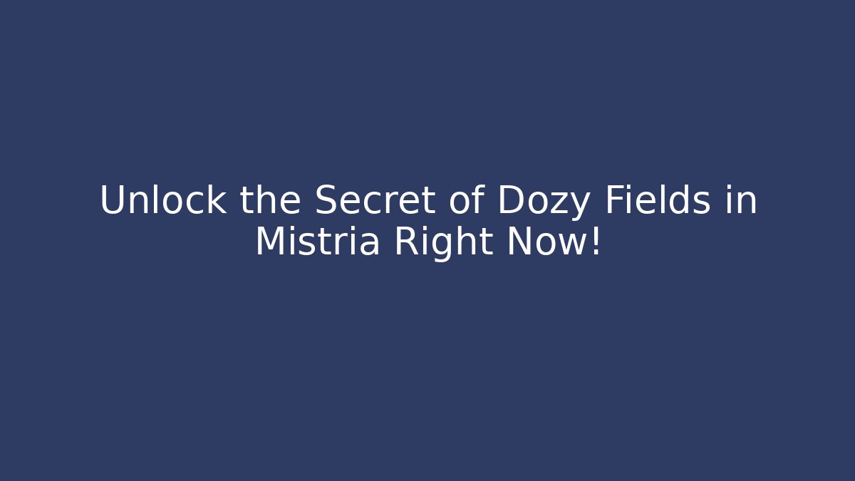 Unlock the Secret of Dozy Fields in Mistria Right Now!