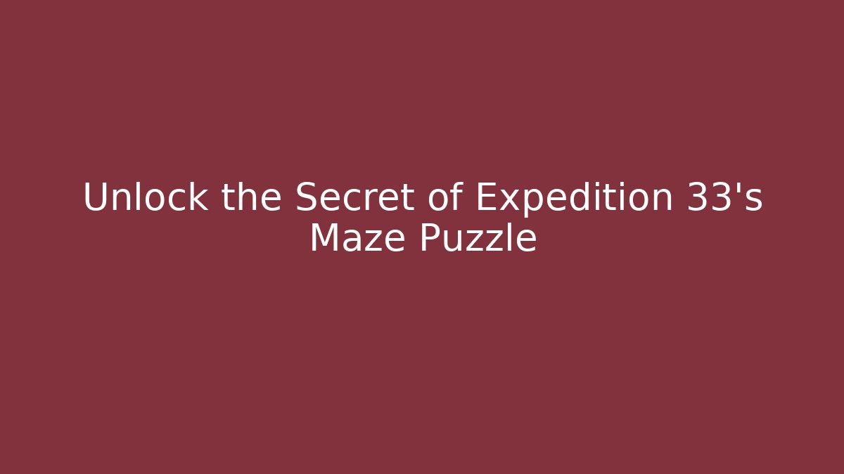 Unlock the Secret of Expedition 33’s Maze Puzzle