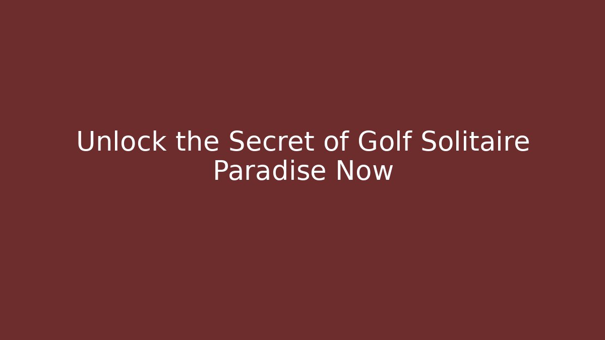 Unlock the Secret of Golf Solitaire Paradise Now