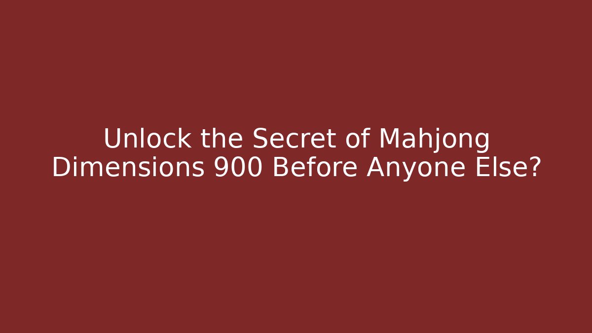 Unlock the Secret of Mahjong Dimensions 900 Before Anyone Else?