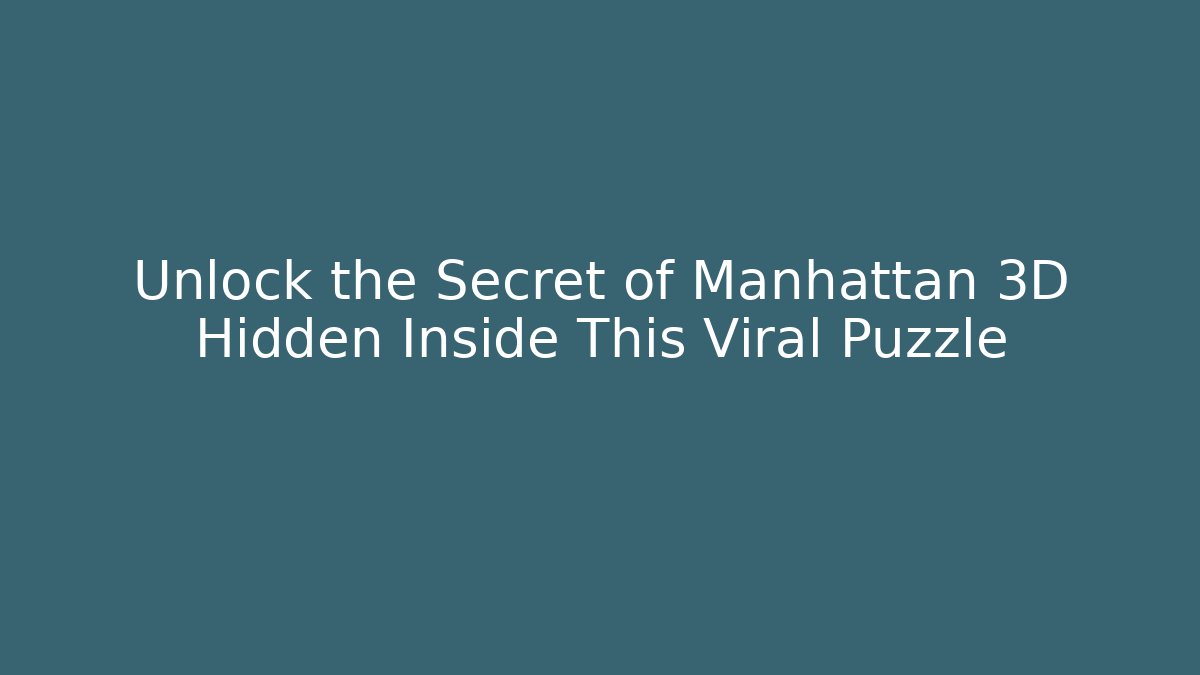 Unlock the Secret of Manhattan 3D Hidden Inside This Viral Puzzle