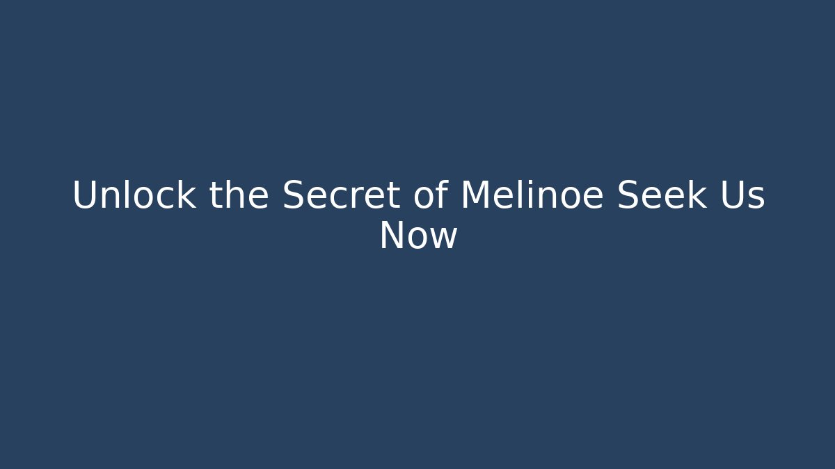 Unlock the Secret of Melinoe Seek Us Now