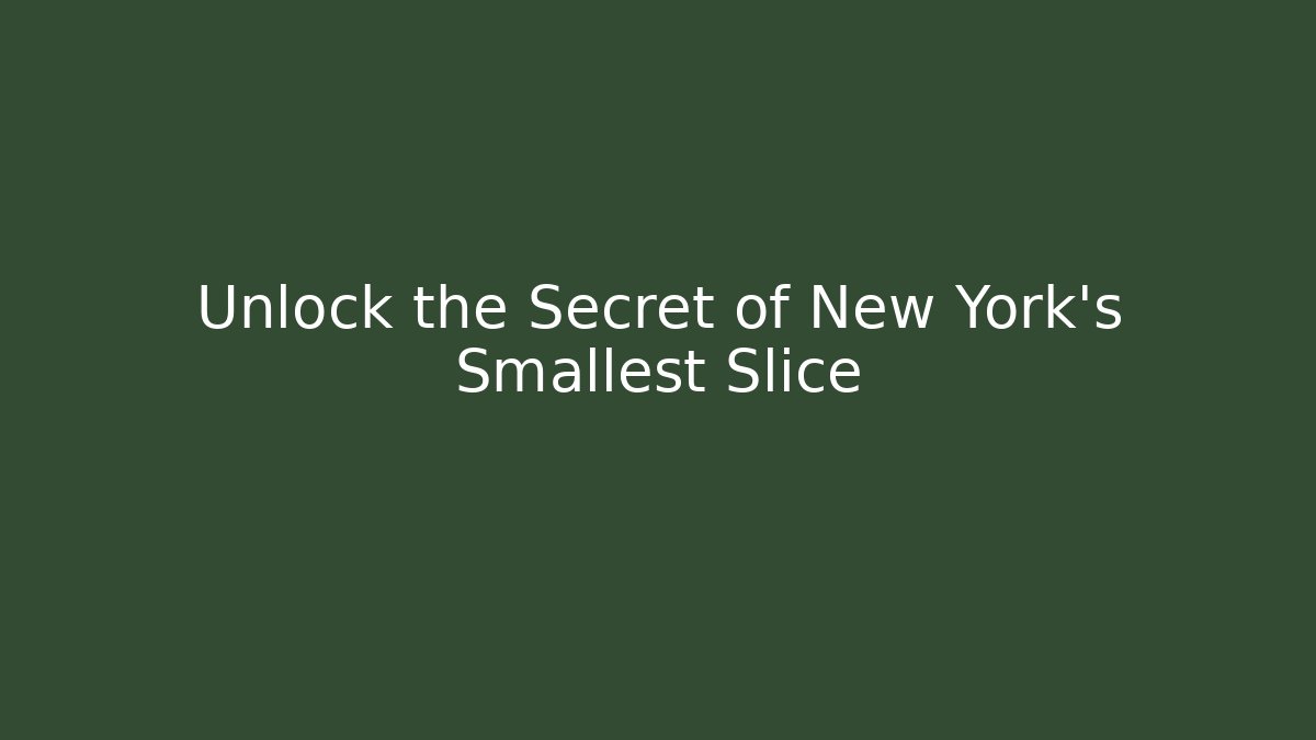 Unlock the Secret of New York’s Smallest Slice
