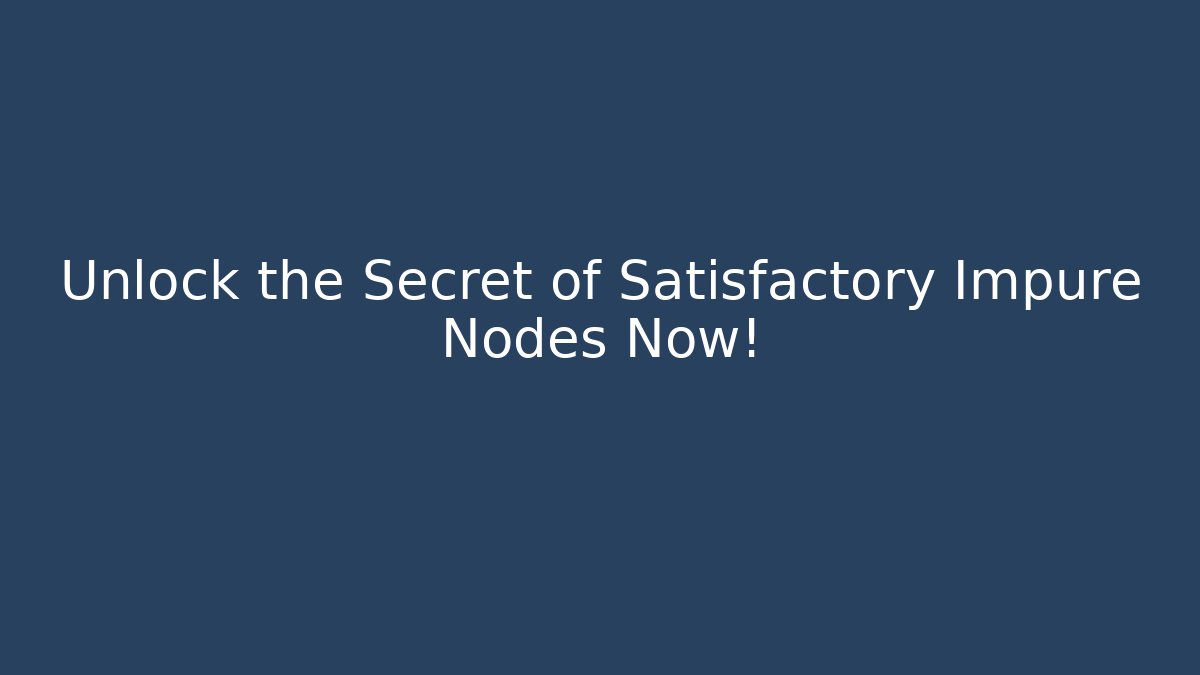 Unlock the Secret of Satisfactory Impure Nodes Now!