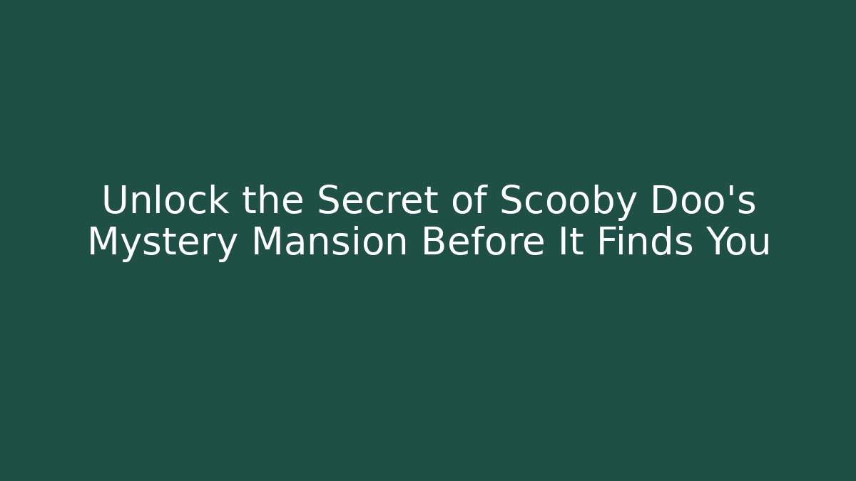 Unlock the Secret of Scooby Doo's Mystery Mansion Before It Finds You