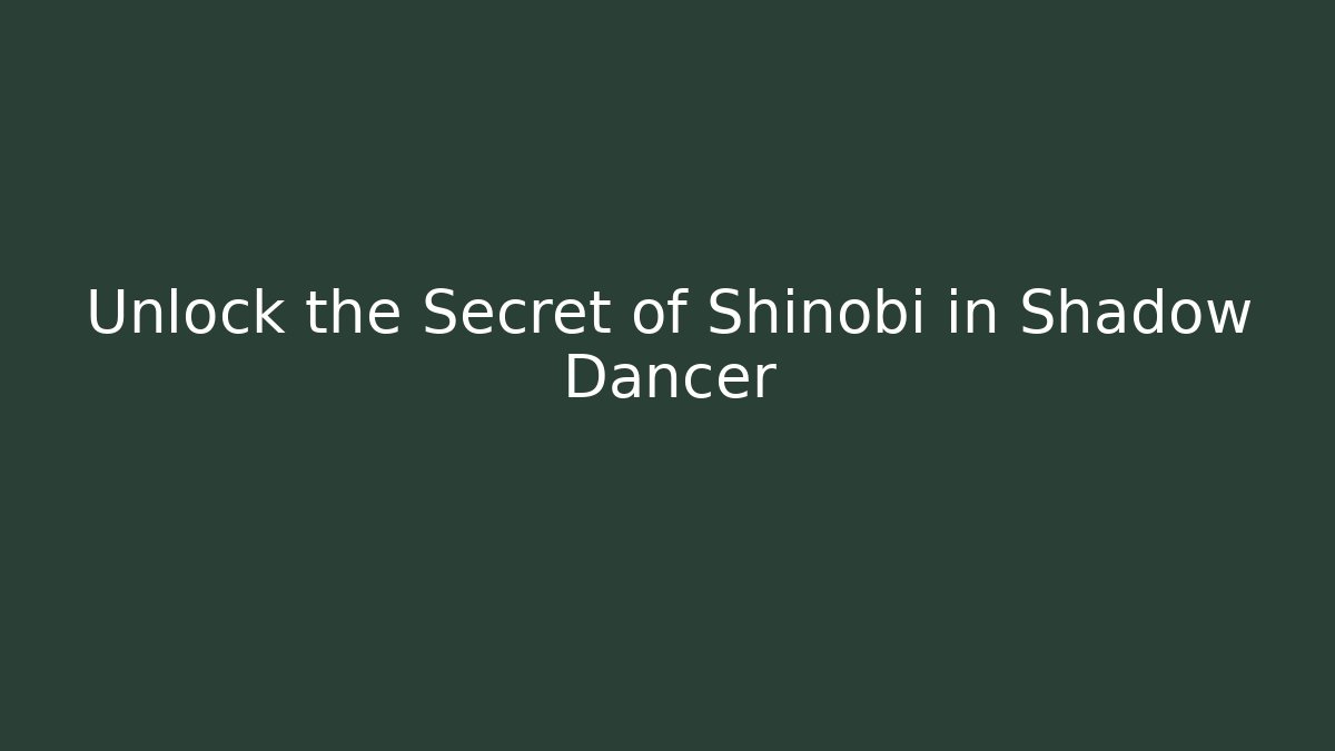 Unlock the Secret of Shinobi in Shadow Dancer - Critter Realm