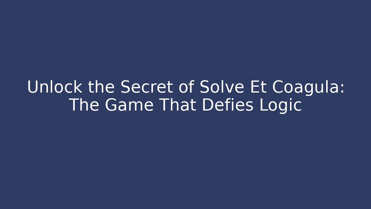 Unlock the Secret of Solve Et Coagula: The Game That Defies Logic