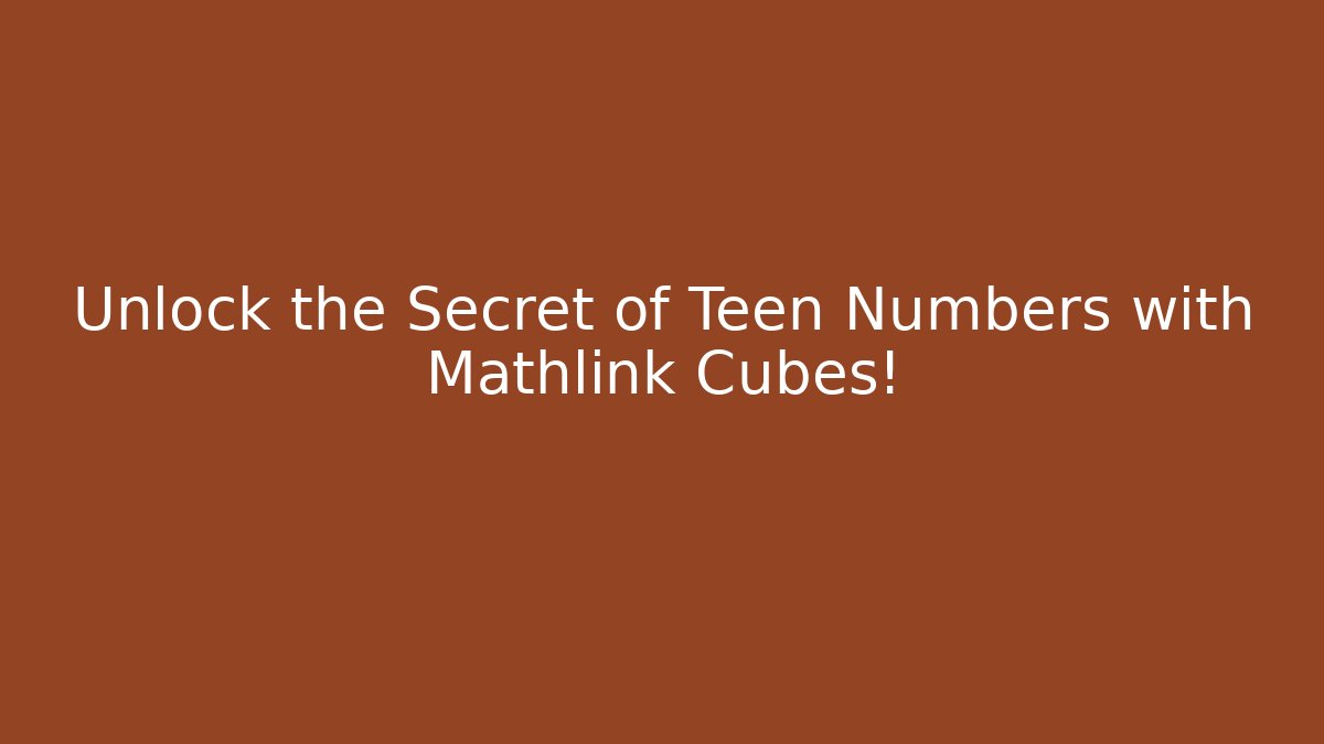 Unlock the Secret of Teen Numbers with Mathlink Cubes! - Critter Realm