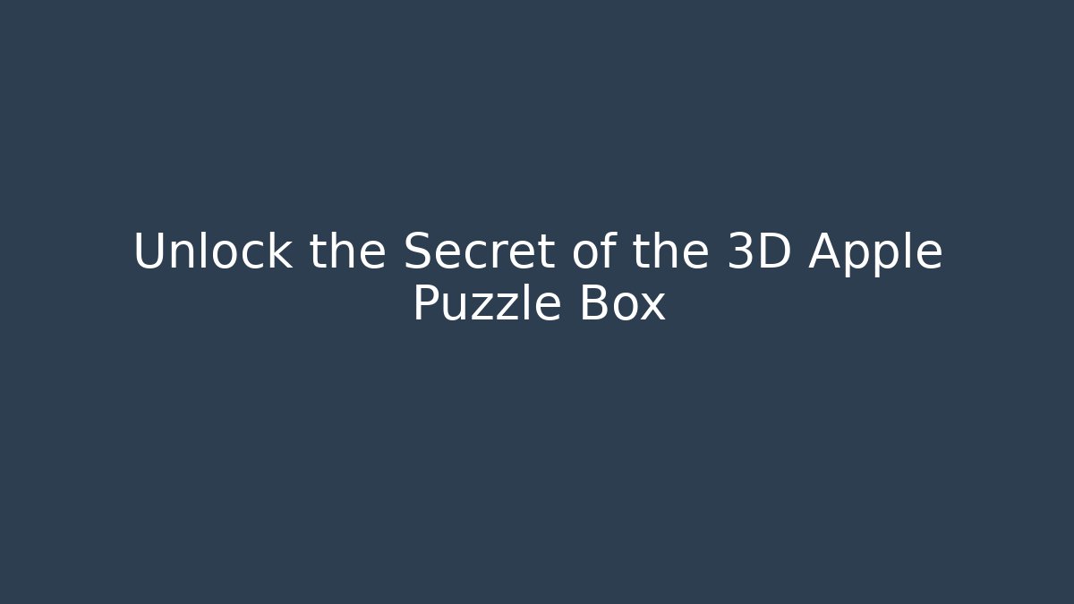 Unlock the Secret of the 3D Apple Puzzle Box