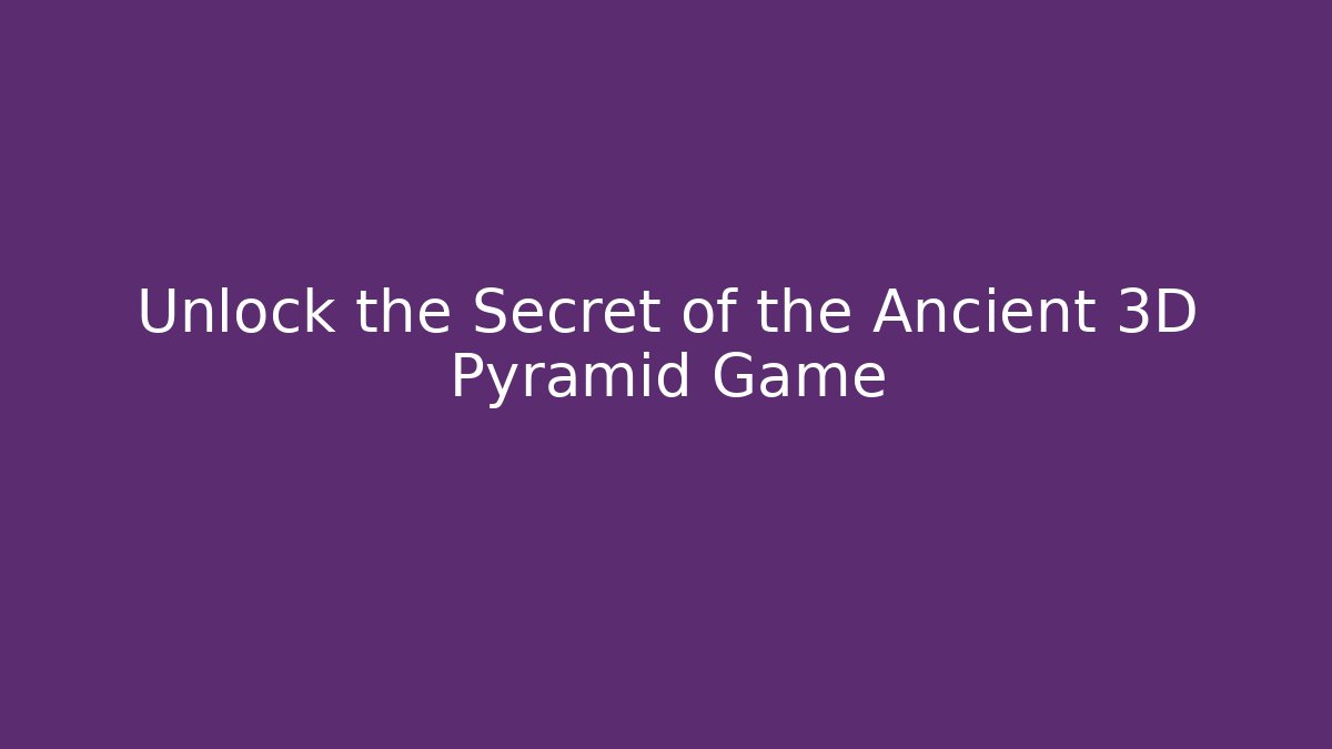 Unlock the Secret of the Ancient 3D Pyramid Game