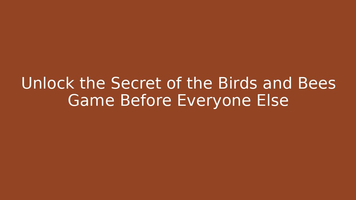 Unlock the Secret of the Birds and Bees Game Before Everyone Else