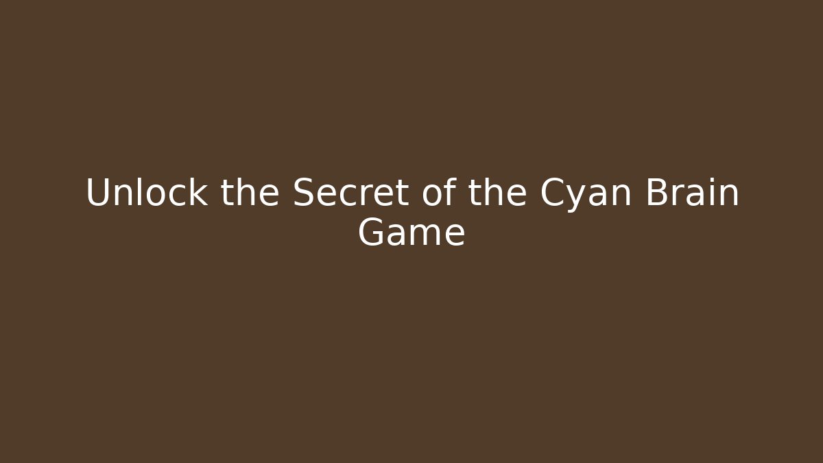 Unlock the Secret of the Cyan Brain Game